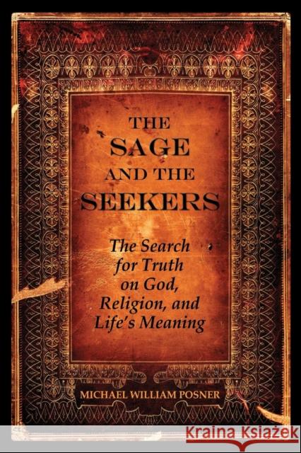 The Sage and the Seekers: The Search for Truth on God, Religion, and Life's Meaning Posner, Michael William 9780982026403