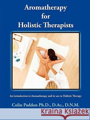 Aromatherapy for Holistic Therapists Paddon, Colin 9780982031803 Airmid Holistic Books