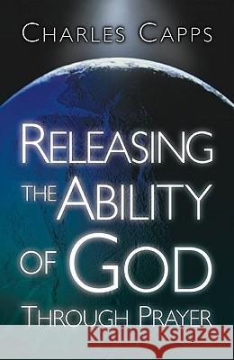 Releasing the Ability of God Through Prayer Charles Capps 9780982032022