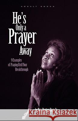 He's Only A Prayer Away: 9 Examples of Praying Until Your Breakthrough Burton Barr Jr., Ebony Farashuu, Cedric Mixon 9780982033036 Kobalt Books