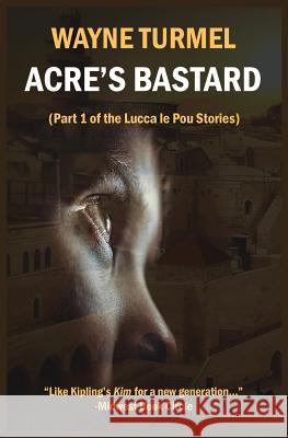 Acre's Bastard: Historical Fiction from the Crusades Wayne Turmel   9780982037751 Achis Press