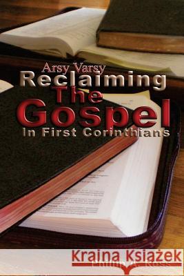 Arsy Varsy: Reclaiming The Gospel In First Corinthians Ross, Phillip A. 9780982038512