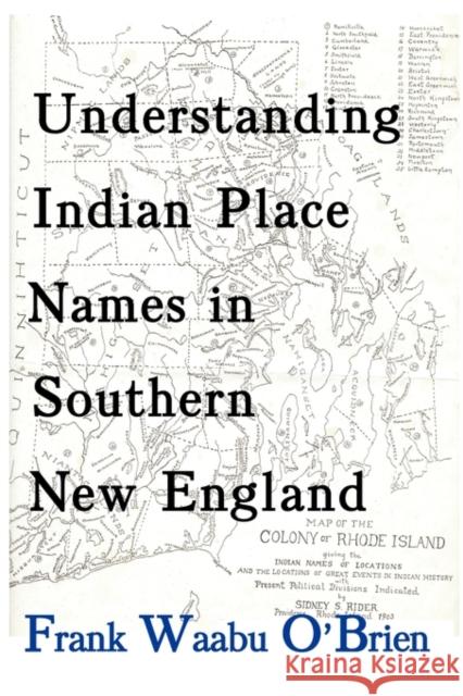 Understanding Indian Place Names in Southern New England Frank Waabu O'Brien 9780982046760 Bauu Institute