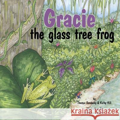 Gracie, the Glass Tree Frog Thomas Sandusky Kathy Hill Gretchen Johnson 9780982047927 Peppertree Press