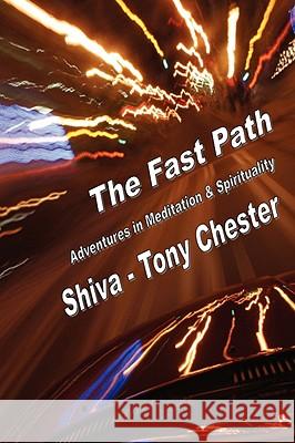 The Fast Path - Adventures in Meditation & Spirituality Tony Chester 9780982050507 Mystic-Buddha Publishing House