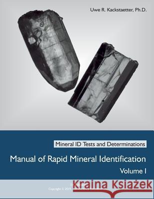 Manual of Rapid Mineral Identification - Volume I: Mineral ID Tests and Determinations Uwe Richard Kackstaetter 9780982058022 Earthscience Education LLC