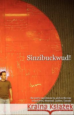 Sinzibuckwud!: The poet's experiences in, and on the way to and from, Montreal, Québec, Canada Lupert, Rick 9780982058428 Ain't Got No Press