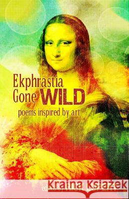 Ekphrastia Gone Wild: poems inspired by art Lupert, Rick 9780982058466 Ain't Got No Press