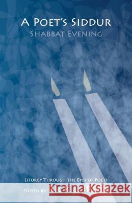 A Poet's Siddur: Friday Evening: Liturgy Through the Eyes of Poets Rick Lupert Leonard Cohen Danny Maseng 9780982058480 Ain't Got No Press