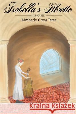 Isabella's Libretto Kimberly Cross Teter 9780982062920 Excalibur Press