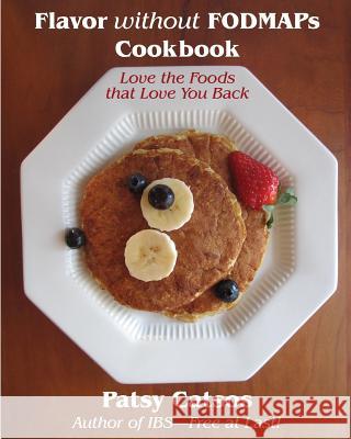 Flavor without FODMAPs Cookbook: Love the Foods that Love You Back Catsos MS Rdn LD, Patsy 9780982063538 Pond Cove Press