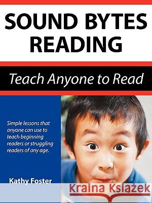 Sound Bytes Reading: Teach Anyone to Read Foster, Kathy 9780982066607 Great Achievements Press