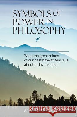 Symbols of Power in Philosophy: What the great minds of our past have to teach us about today's issues Karayan, Mathias 9780982067529