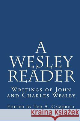 A Wesley Reader: Writings Of John And Charles Wesley Wesley, John 9780982069806 Tuckapaw Media