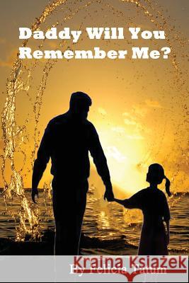 Daddy Will You Remember Me? Felicia Tatum 9780982069974 Regs Books LLC