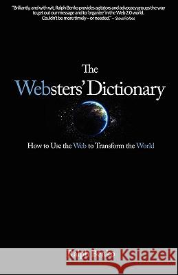The Websters' Dictionary: How to Use the Web to Transform the World Ralph Benko 9780982075609 Websters' Press