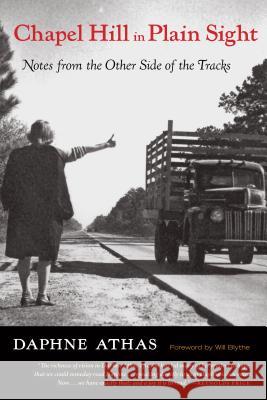 Chapel Hill in Plain Sight: Notes from the Other Side of the Tracks Daphne Athas 9780982077139 Eno Publishers