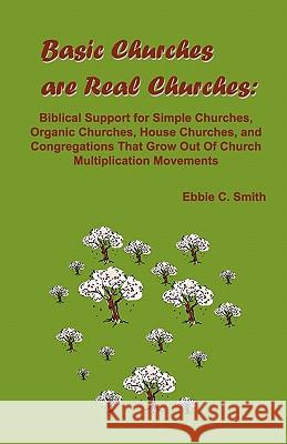 Basic Churches are Real Churches Smith, Ebbie C. 9780982087589 Church Starting Network