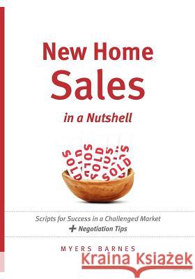 New Home Sales in a Nutshell: Scripts for Success in a Challenged Market + Negotiation Tips Myers Barnes 9780982095706 Myers Barnes Associates, Incorporated
