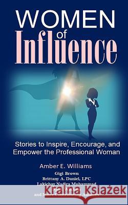 Women of Influence: Stories to Inspire, Encourage, and Empower the Professional Woman Brittany a. Danie Gigi Brown Lakichay Nadira Muhammad 9780982097328 Dardon Books