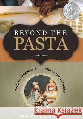 Beyond the Pasta; Recipes, Language and Life with an Italian Family Mark Donovan Leslie 9780982102367