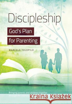 Discipleship, God's Plan for Parenting: -Bringing parents and children together through the intimacy of biblical discipleship Tolopilo, Marcelo A. 9780982103210 Chart and Compass Press