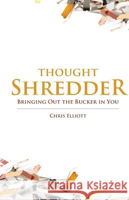 ThoughtShredder: Bringing Out The Bucker In You Elliott, Chris 9780982105023