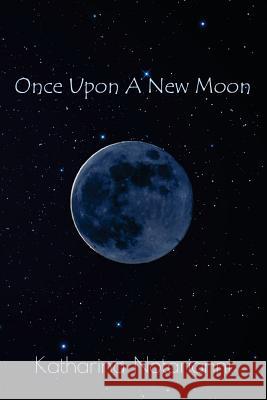 Once Upon A New Moon: Poems Inspired by Shamanic Creative Process Notarianni, Katharina 9780982105290