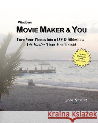 Movie Maker & You: Turn Your Photos into a DVD Slideshow - It's Easier Than You Think! Tennant, Jean 9780982105856 Shapato Publishing Co.