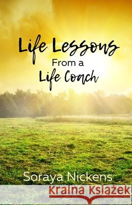 Life Lessons From a Life Coach Soraya Nickens 9780982110003 Third Power Publishing