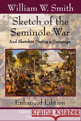 Sketch of the Seminole War: And Sketches During a Campaign Debra Kay Harper William Wragg Smith 9780982110553 Seminole Wars Foundation