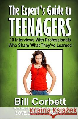 The Expert's Guide to TEENAGERS: 10 Interviews With Professionals Who Share What They've Learned Corbett, Bill 9780982112168 Cooperative Kids Publishing