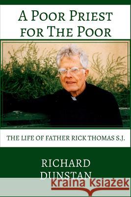 A Poor Priest for the Poor: The Life of Father Rick Thomas S.J. Richard Dunstan 9780982117040