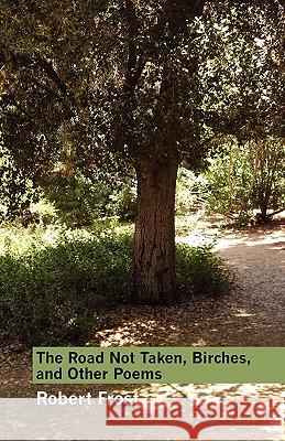 The Road Not Taken, Birches, and Other Poems Robert Frost 9780982129845 Coyote Canyon Press