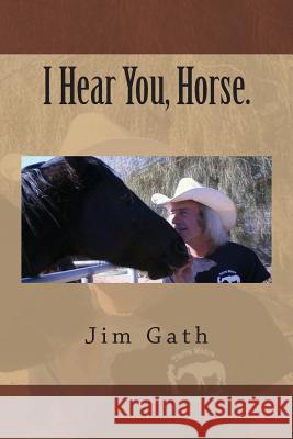 I Hear You, Horse. Jim Gath 9780982132319 Sealofters Press, Inc.