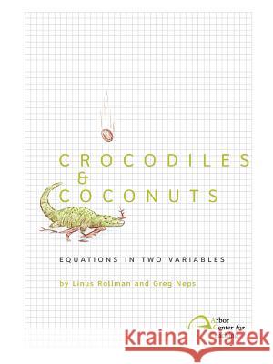 Crocodiles & Coconuts: Equations in Two Variables Linus Christian Rollman Greg Logan Neps 9780982136331 Intellect, Character, and Creativity Institut