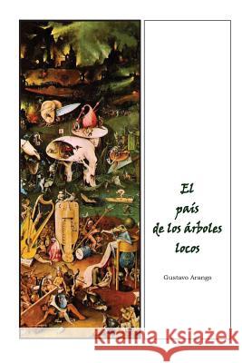 El pais de los arboles locos Arango, Gustavo 9780982136454 Ediciones El Pozo