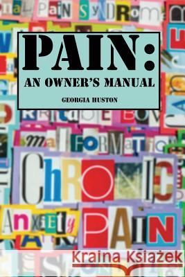 Pain: An Owner's Manual: Intimate conversations about pain. Weston, Georgia Huston 9780982136676 Georgia Huston