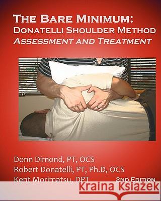 The Bare Minimum: Donatelli Shoulder Method Assessment and Treatment 2nd Edition Donn Dimon Robert Donatell 9780982139493 Donn Dimond