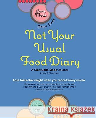 Lean Mode, Color Code Not Your Usual Food Diary Jennifer A. Luhrs Alexis K. Luhrs 9780982140604 Luhrs Media Company