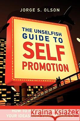 The Unselfish Guide to Self Promotion Jorge Salvador Olson Gloria Linda Olson 9780982142509 Cube17, Inc.