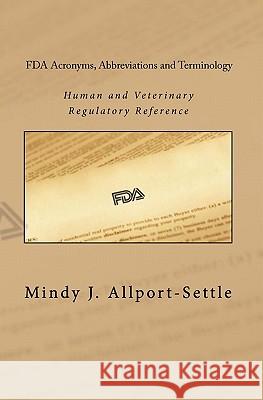 FDA Acronyms, Abbreviations and Terminology: Human and Veterinary Regulatory Reference Mindy J. Allport-Settle 9780982147610