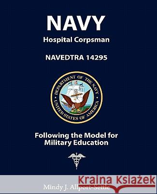 Navy Hospital Corpsman: NAVEDTRA 14295 Following the Model for Military Education Allport-Settle, Mindy J. 9780982147696
