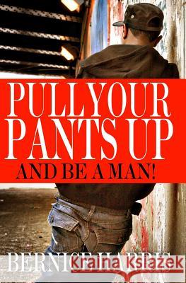 Pull Your Pants Up: A Self Help Book for Black Teens Bernice Harris Stefanie Newell Malik Yoba 9780982148464 Write One Publications, Incorporated