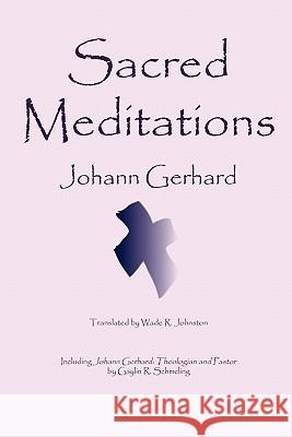 Sacred Meditations Johann Gerhard Wade R. Johnston Gaylin R. Schmeling 9780982158609