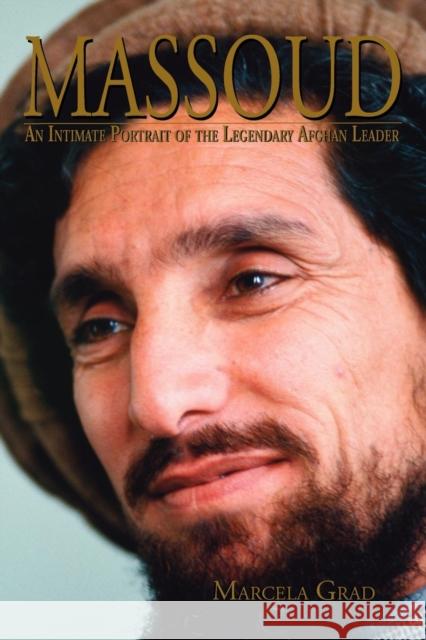 Massoud: An Intimate Portrait of the Legendary Afghan Leader Grad, Marcela 9780982161500