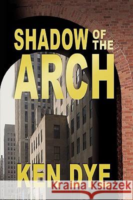 Shadow of the Arch Ken Dye 9780982165409 Peppertree Press