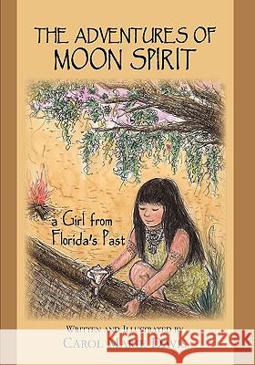 The Adventures of Moon Spirit, a Girl from Florida's Past Carol Marie Davis Carol Marie Davis 9780982165423 Peppertree Press
