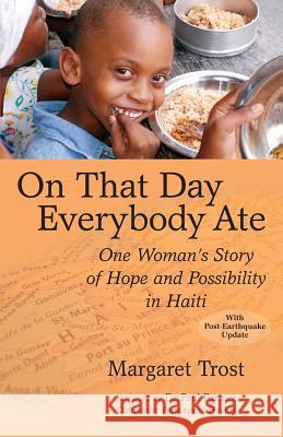 On That Day, Everybody Ate: One Woman's Story of Hope and Possibility in Haiti Margaret Trost 9780982165690 Koa Books