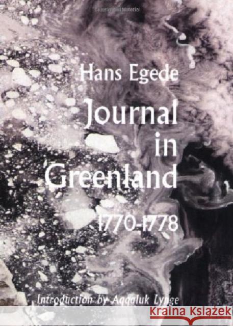 Journals in Greenland: Being Extracts from a Journal Kept in That Country in the Years 1770-1778 Egede, Hans 9780982170304 International Polar Institute